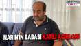 Narin'in Babası Katili Kim Olduğunu Söyledi: "O Ağlamadı, Kızımı O Öldürdü!