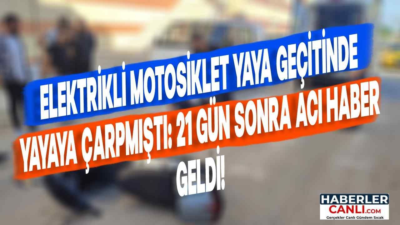 Elektrikli Motosiklet Yaya Geçidinde Yayaya Çarpımıştı: 21 Gün Sonra Acı Haber Geldi