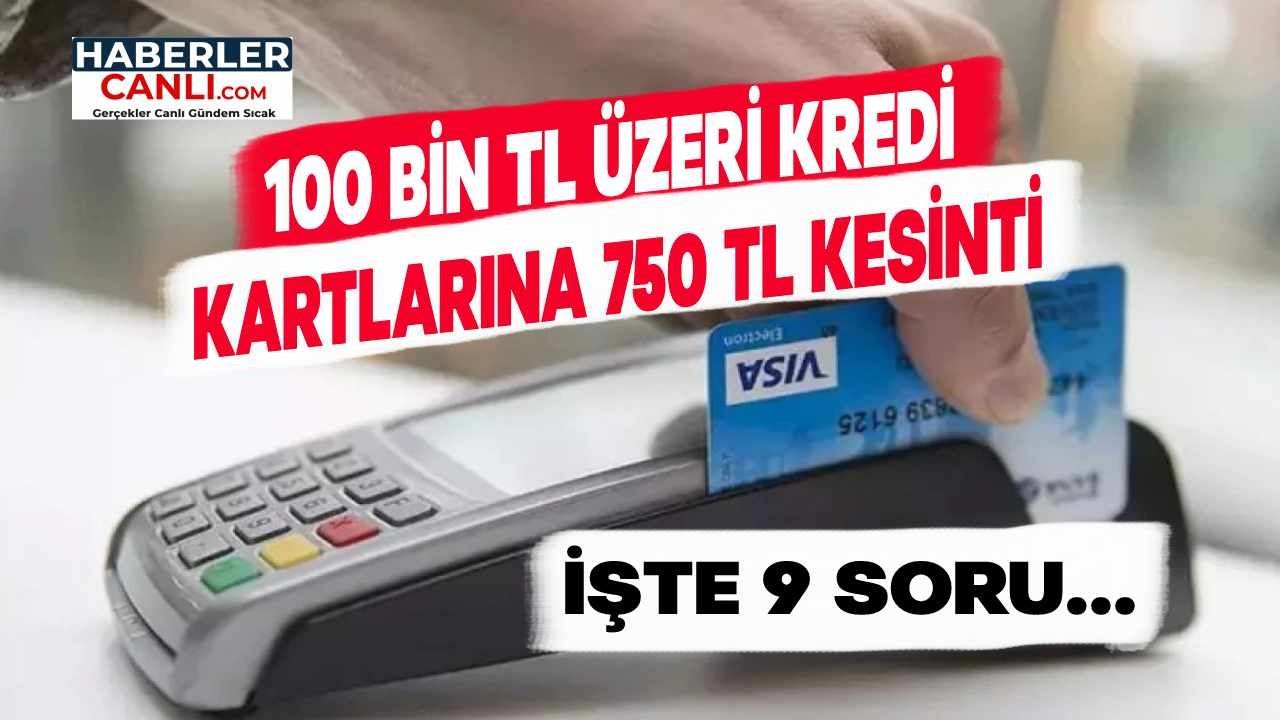 100 Bin TL Üzeri Kredi Kartlarına 750 TL Kesinti: Ne Zaman Başlıyor, Nasıl Uygulanacak? İşte 9 Soru...