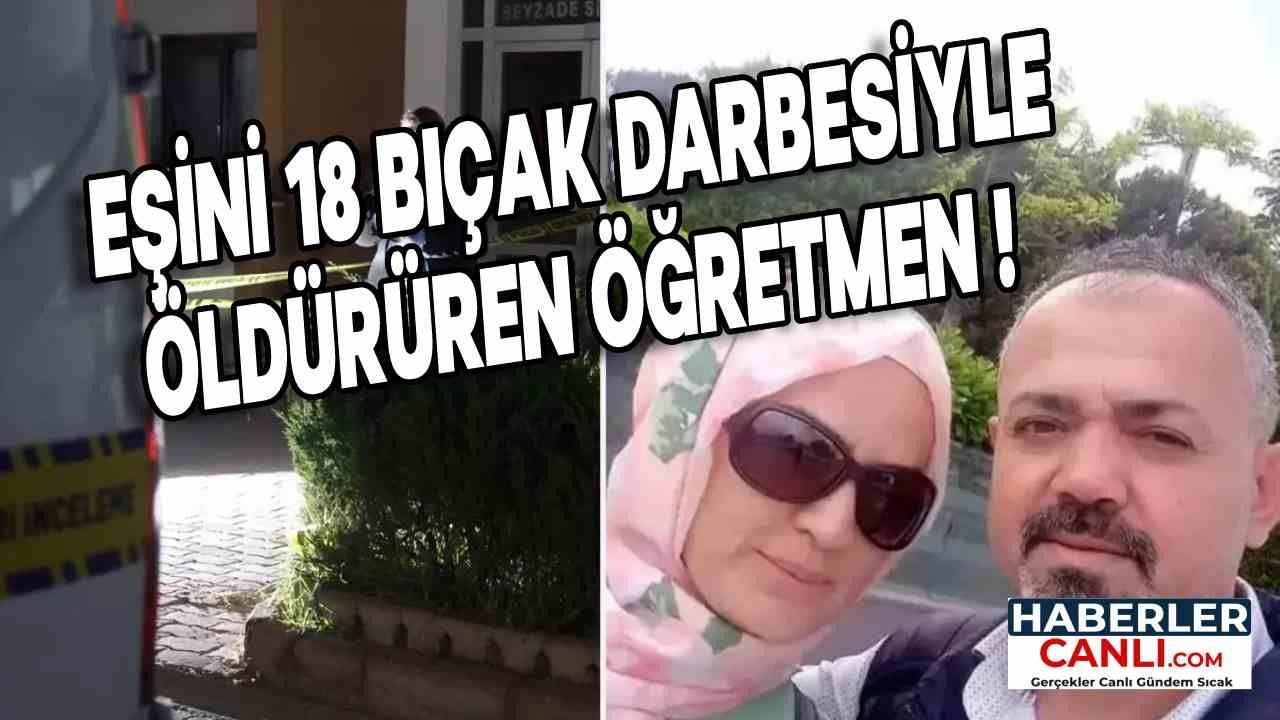 Eşini 18 Bıçak Darbesiyle Öldüren Öğretmen, Bu Katliamı Bir Hiç Uğruna Yapmış