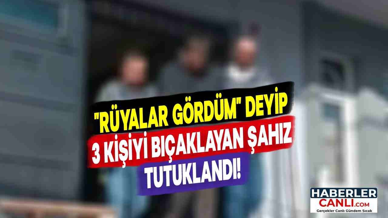 "Rüyalar Gördüm" Deyip Mutfaktan Bıçak Alıp 3 Kişiyi Bıçaklayan Şahıs, Tutuklandı