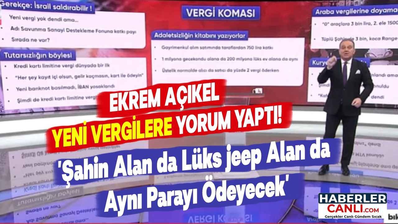 Halk Tv Sunucusu Ekrem Açıkel Yeni Vergilere Yorum Yaptı. 'Şahin Alan da Lüks jeep Alan da Aynı Parayı Ödeyecek'