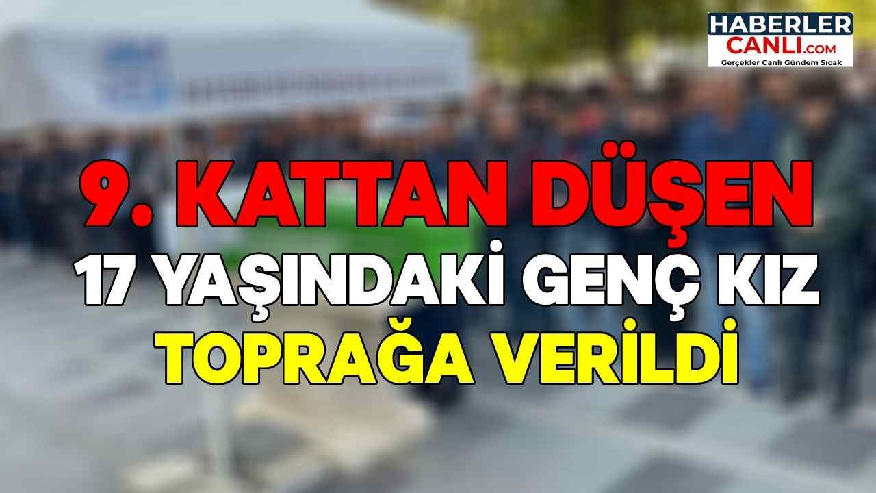 Kayseri'de 9. Kattan Düşen Genç Kız İpek Fidan Bugün Toprağa Veridi