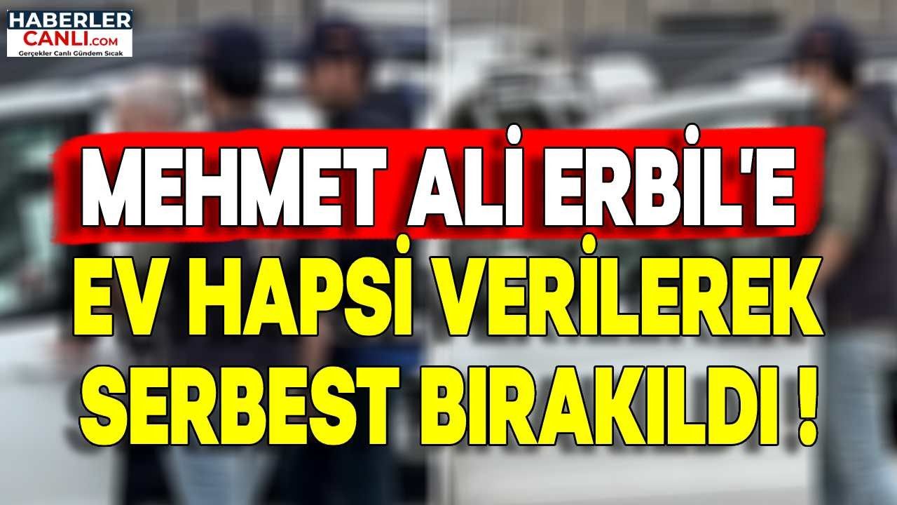 Mehmet Ali Erbil Hakkında Ev Hapsi Kararı Verilerek Serbest Bırakıldı