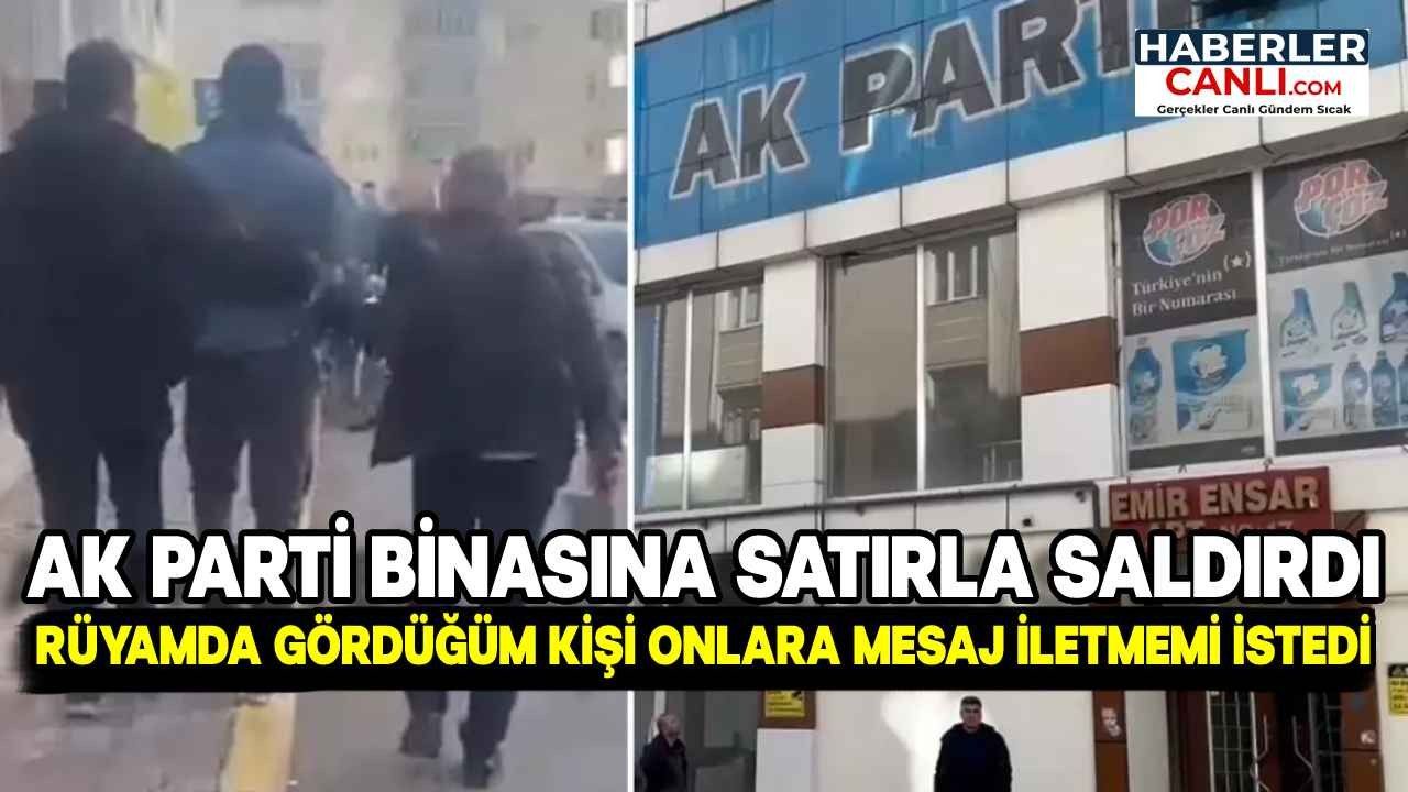 AK Parti İl Binasına Gidip Satırla Saldırdı, "Rüyamda Gördüğüm Kişi Onlara Bir Mesaj İletmemi İstedi" Dedi!