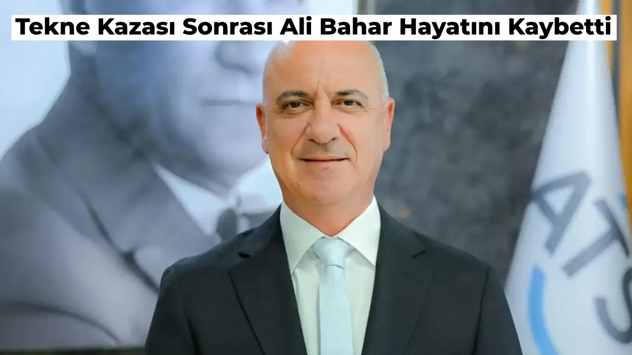 ATSO Başkanı Ali Bahar Geçirdiği Tekne Kazası Sonrası Hayatını Kaybetti!