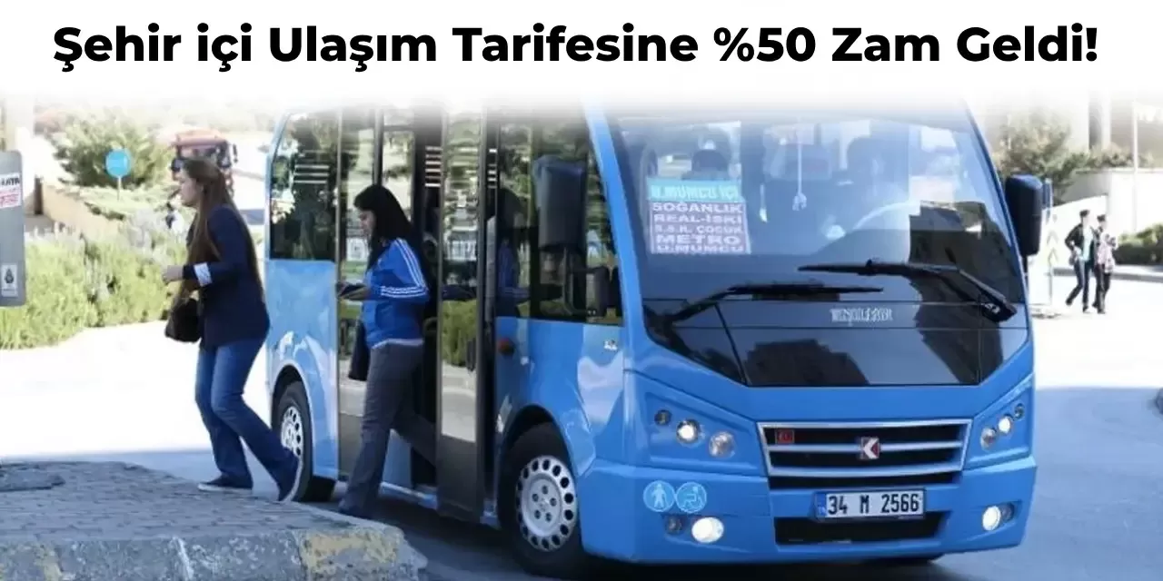 Şehir İçi Yolcu Taşımacılığı için %50 Zam Geldi! İşte O Şehir