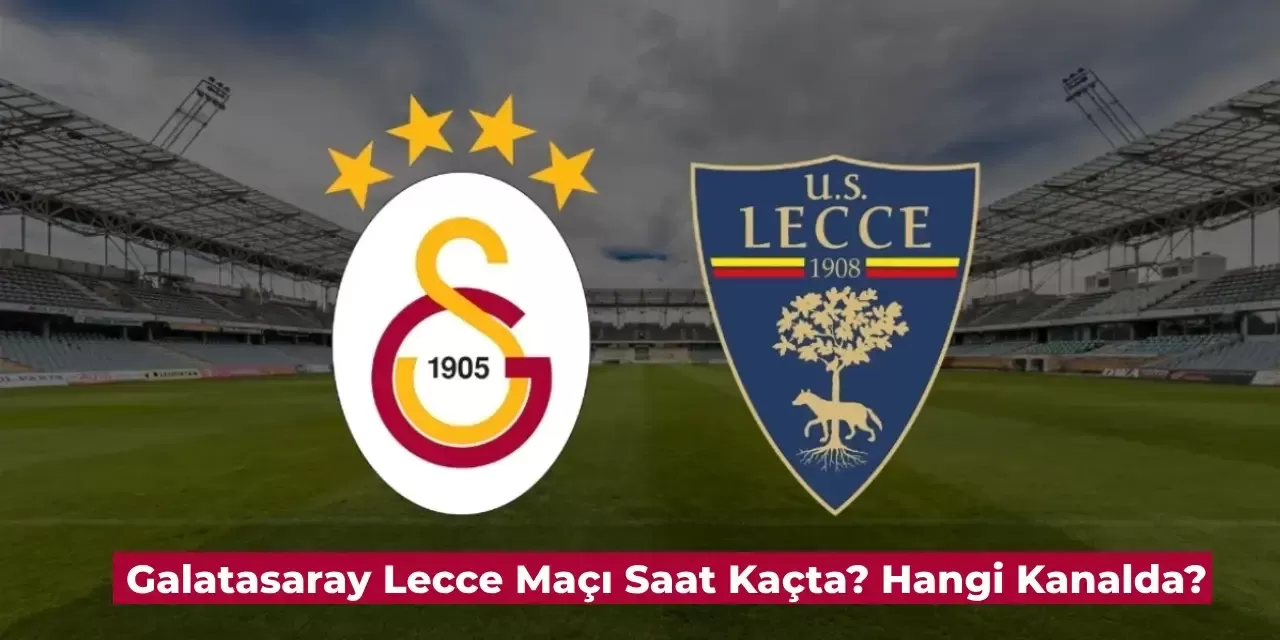 Galatasaray Lecce Maçı Saat Kaçta? Galatasaray Lecce Hazırlık Maçı Hangi Kanalda?