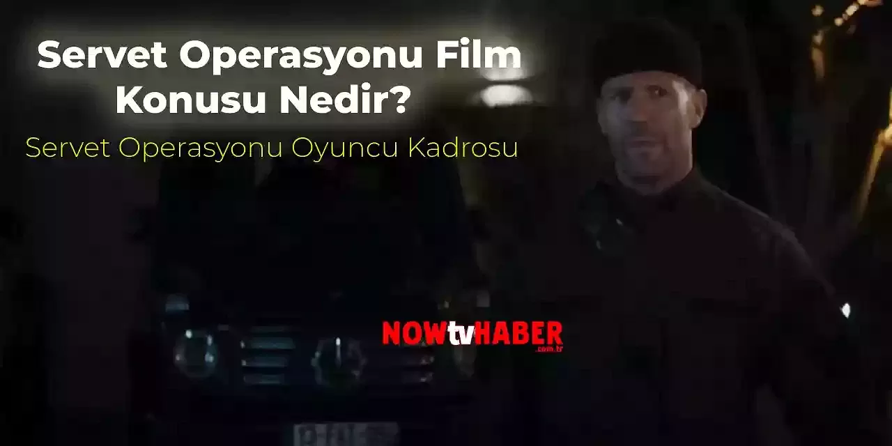 Servet Operasyonu Film Konusu Ne? Servet Operasyonu Oyuncuları Kimler?