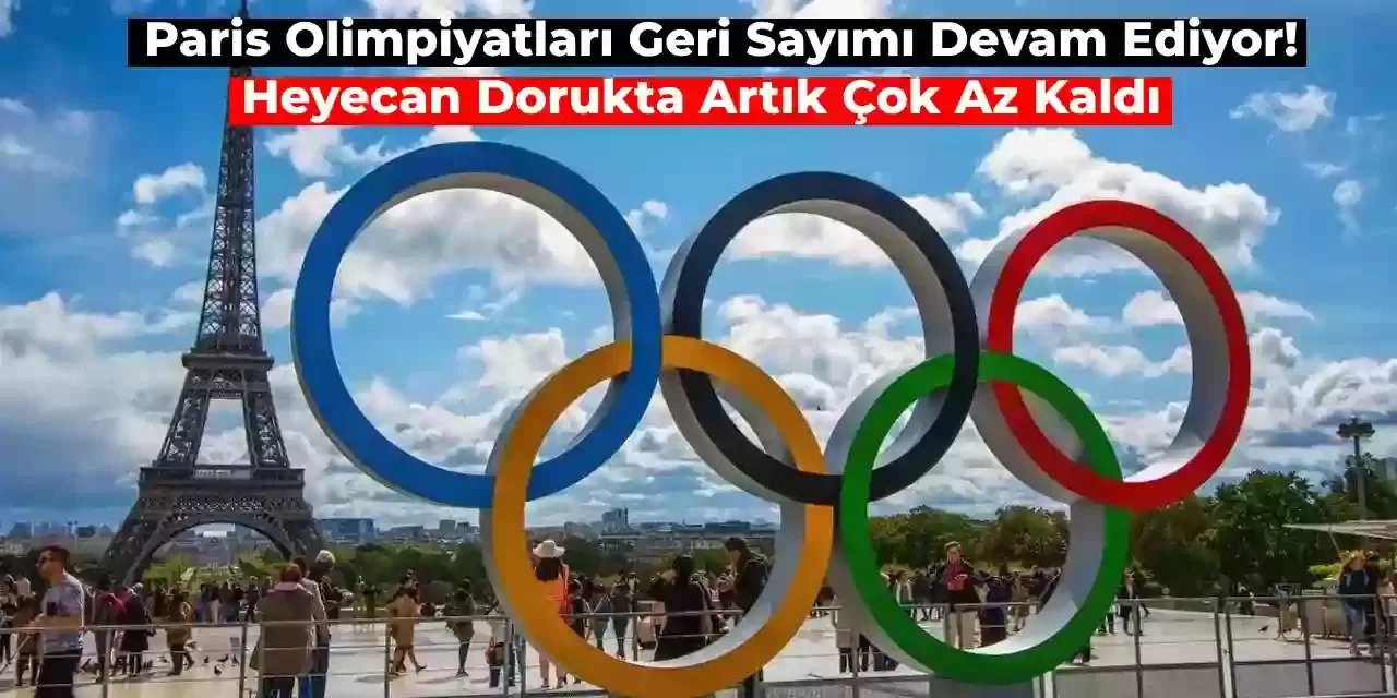 Paris Olimpiyatları için Heyecan Dorukta: Olimpiyatlar Ne Zaman Başlıyor?