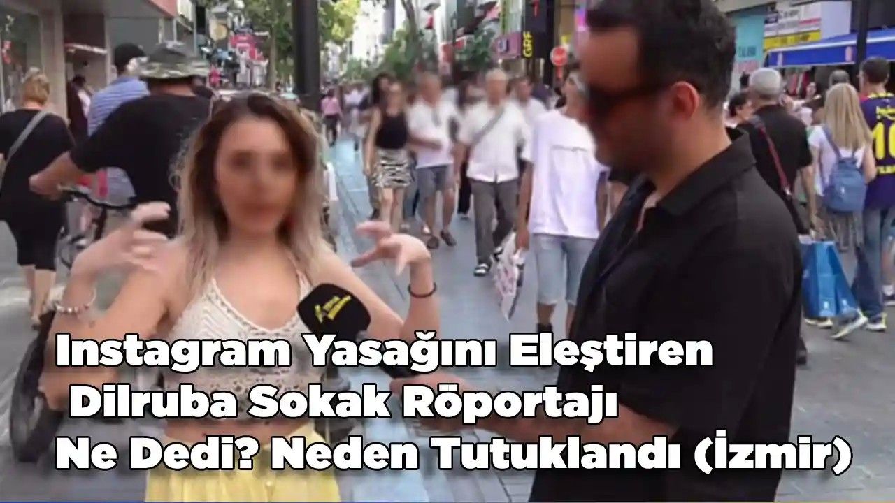 Instagram Yasağını Eleştiren Dilruba Sokak Röportajı Ne Dedi? Neden Tutuklandı (İzmir)