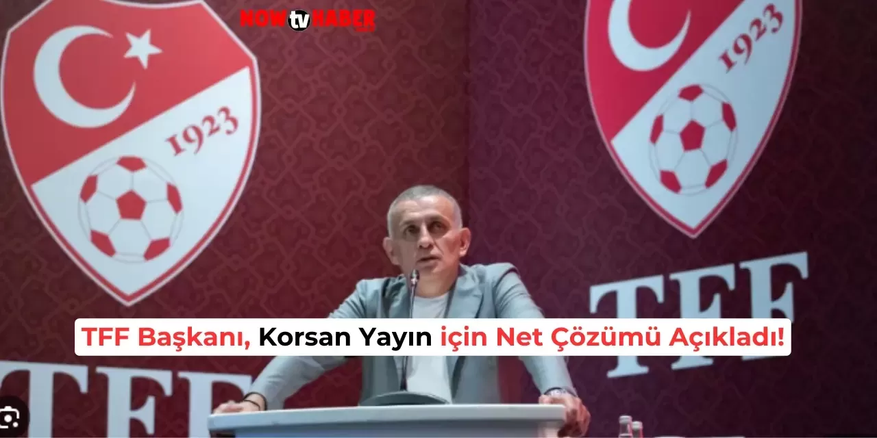 TFF Başkanı Hacıosmanoğlu’ndan Korsan Yayına Karşı Kesin Çözüm!