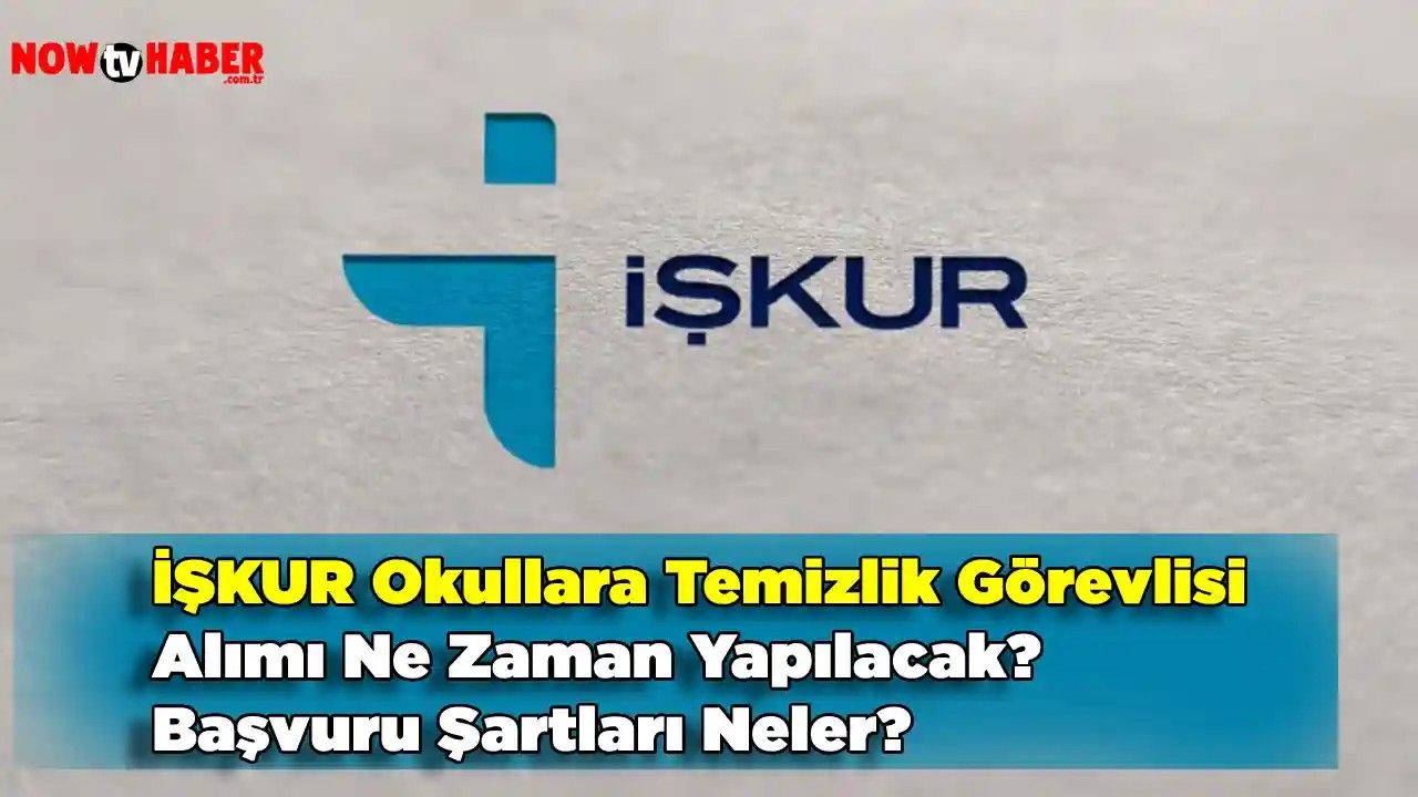 İŞKUR Okullara Temizlik Görevlisi Alımı Ne Zaman Yapılacak 2024, Peki Başvuru Şartları Neler?