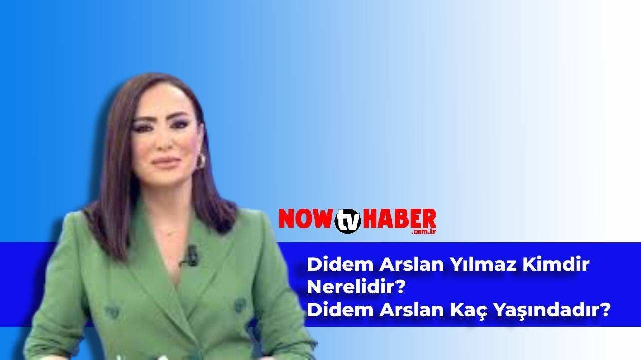 Didem Arslan Yılmaz Kimdir ve Nerelidir? Didem Arslan Kaç Yaşındadır?