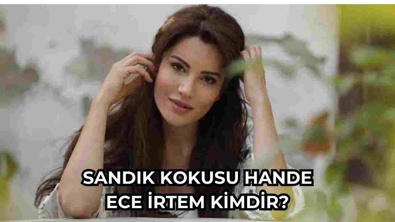 Sandık Kokusu Hande Kimdir? Sandık Kokusu Dizisinin Hande'si Ece İrtem Kimdir, Nerelidir?