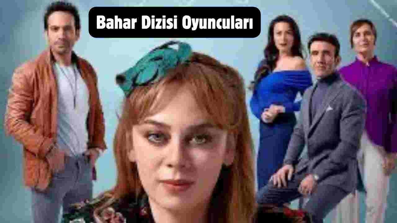 Bahar Dizisi Oyuncuları Kimler? Show TV Bahar Oyuncuları Listesi