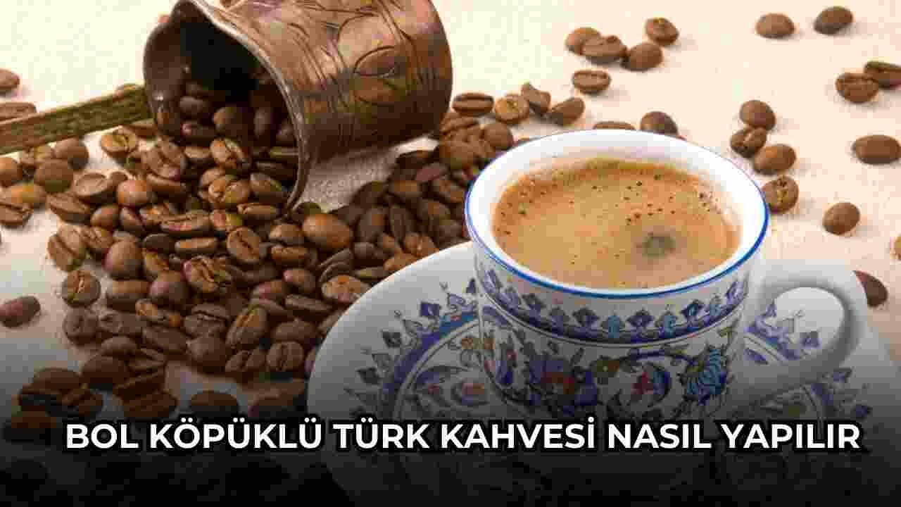 Türk Kahvesi Nasıl Yapılır? Bol Köpüklü Türk Kahvesi için Nelere Dikkat Edilmeli?