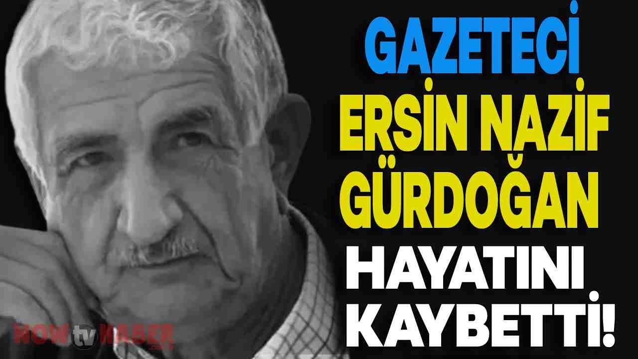 Gazeteci Ersin Nazif Gürdoğan Hayatını Kaybetti