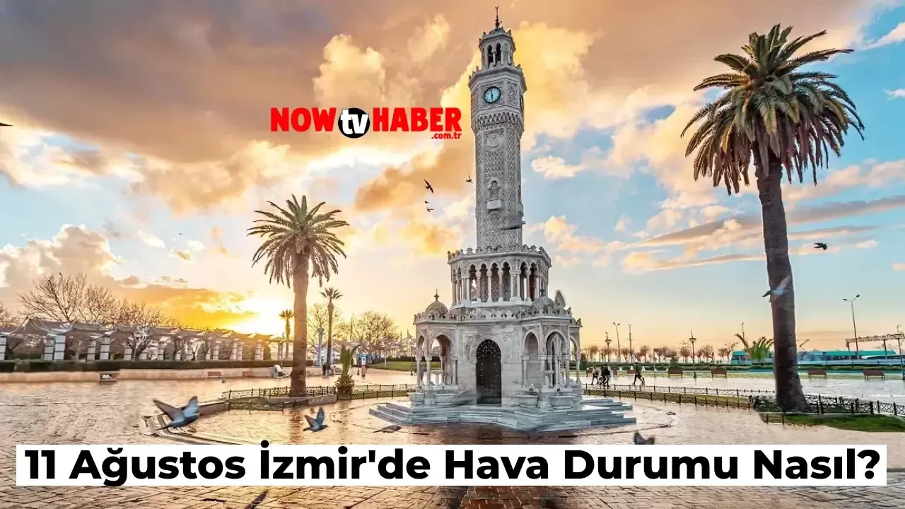 11 Ağustos İzmir Hava Durumu Nasıl? Pazar Günü İzmir’de Hava Nasıl Olacak?