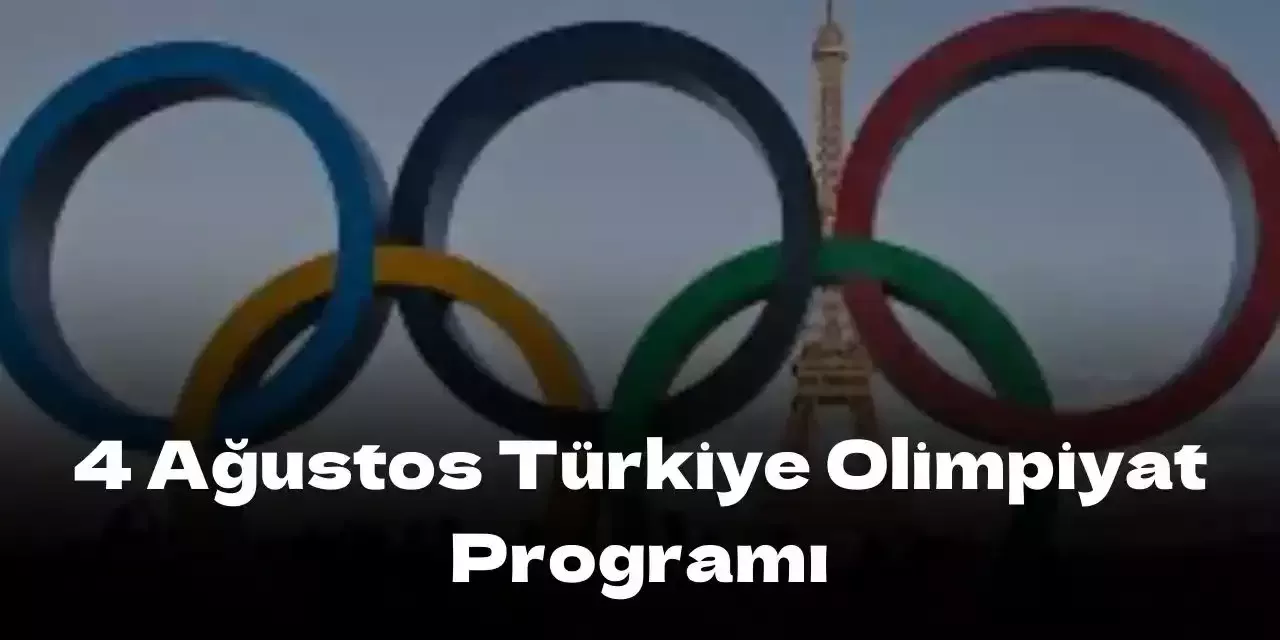 2024 Paris Olimpiyatları Maç Programı: 4 Ağustos Türkiye Maç Takvimi