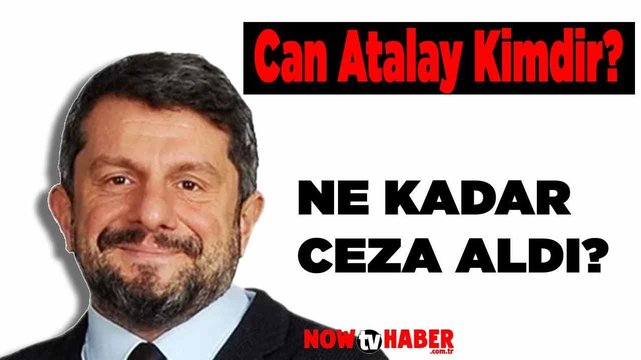 Can Atalay Kimdir ve Nerelidir? Atalay Ne Kadar Ceza Aldı?