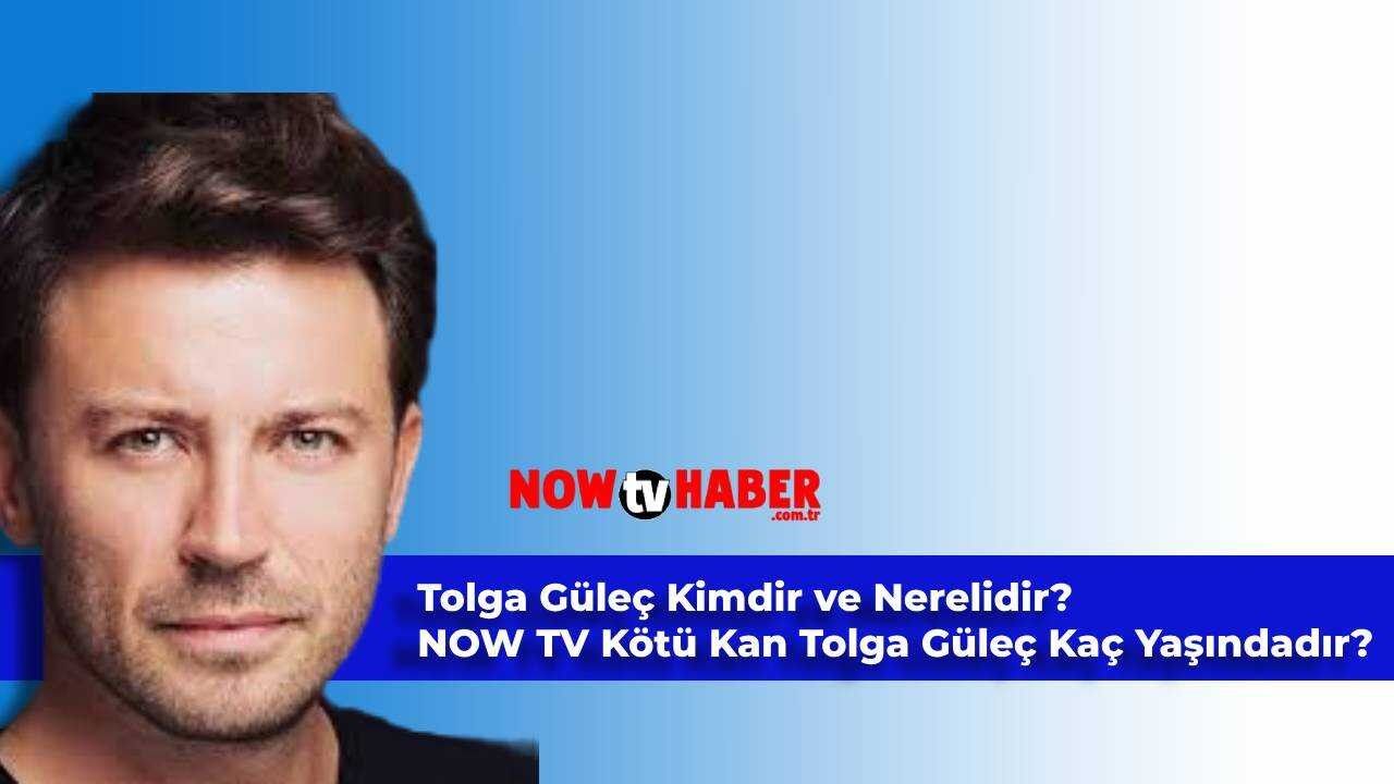 Tolga Güleç Kimdir ve Nerelidir? NOW TV Kötü Kan Oyuncusu Tolga Güleç Kaç Yaşındadır?