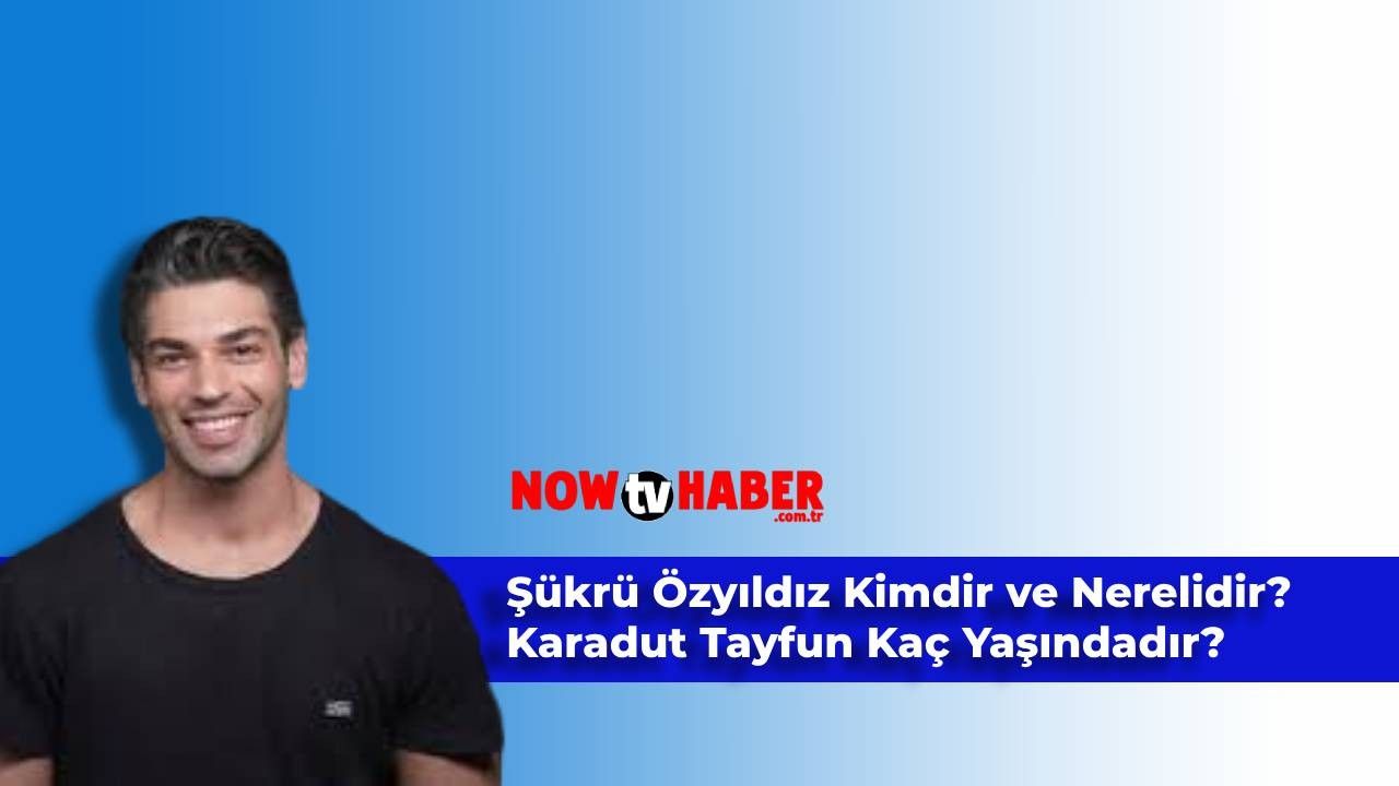 Şükrü Özyıldız Kimdir ve Nerelidir? ATV Karadut Tayfun Kaç Yaşındadır?