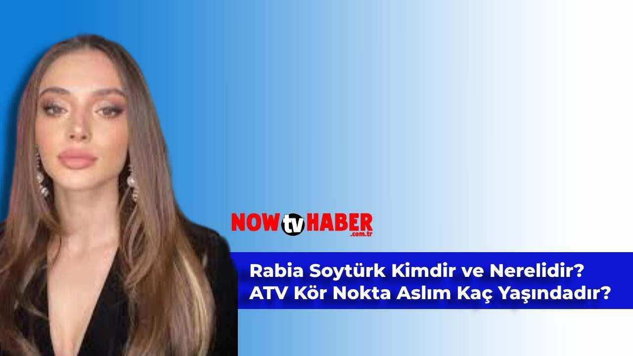 Rabia Soytürk Kimdir ve Nerelidir? ATV Kör Nokta Aslım Kaç Yaşındadır?