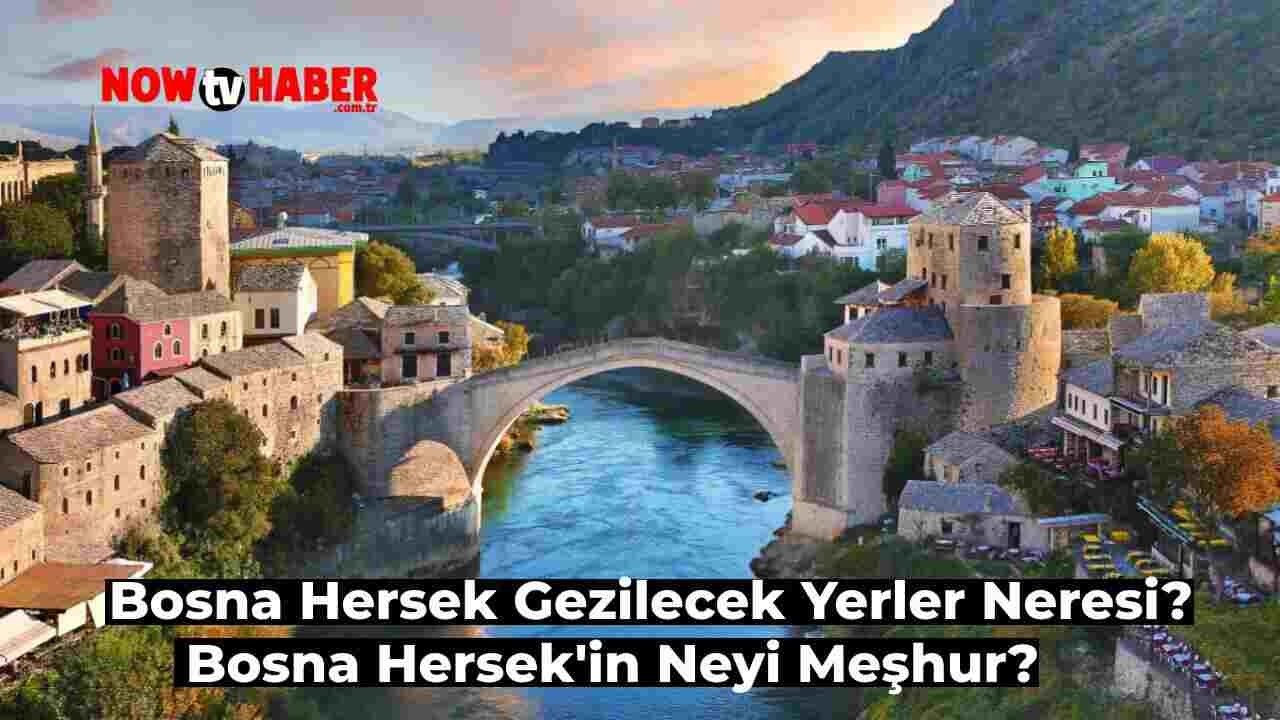 Bosna Hersek Gezilecek Yerler Neresi? Bosna Hersek’in Neyi Meşhur?