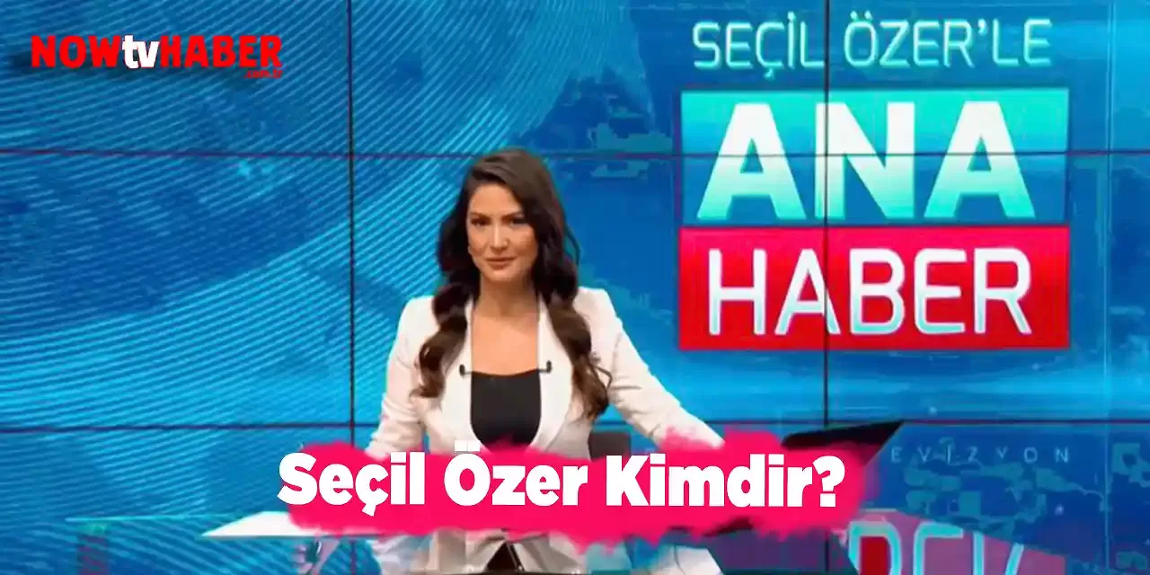 Seçil Özer Kimdir ve Nerelidir?