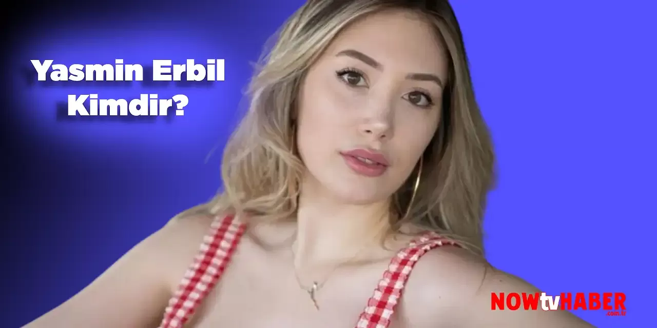 Yasmin Erbil Kimdir ve Nerelidir? Kimin Kızıdır?