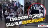 Hastanede Vahşet: Kadın Doktoru 12 Yerinden Yaraladı, Saldırgan Serbest!