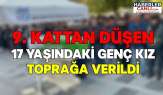 Kayseri'de 9. Kattan Düşen Genç Kız İpek Fidan Bugün Toprağa Veridi