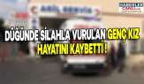 Şanlıurfa'da Düğünde Silahla Vurulan 19 Yaşındaki Genç Kız Hayatını Kaybetti!