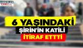 6 Yaşındaki Şirin'in Katili Mustafa Örün'nün İtirafı "Canımı Sıktı" Boğarak Öldürdüm!