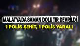 Malatya'da Saman Yüklü Tır Devrildi: 1 Polis Şehit, 1 Polis Yaralı