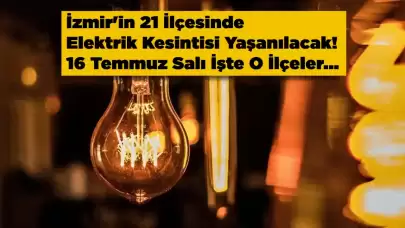 İzmir'in 21 İlçesinde Elektrik Kesintisi Yaşanılacak! 16 Temmuz Salı İşte O İlçeler...