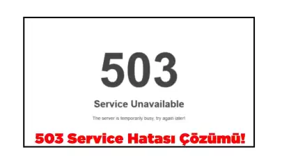 503 Service Unavailable Hizmet Kullanılamıyor - HTTP Hatası Nedir? Nasıl Çözülür?