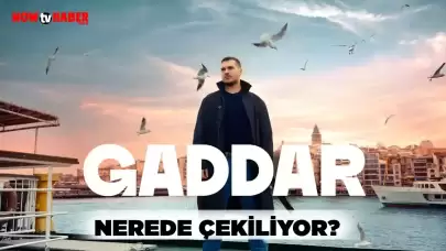 Gaddar Dizisi Nerede Çekiliyor ve Çekildi?