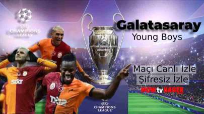 Galatasaray Young Boys Maçı Canlı İzle Şifresiz İzle (Muhtemel İlk 11’ler)