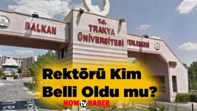 Trakya Üniversitesi Rektörü Kim Oldu Belli Oldu mu? - Rektör Atamaları 2024