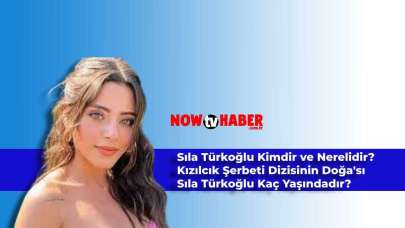 Sıla Türkoğlu Kimdir ve Nerelidir? Kızılcık Şerbeti Dizisinin Doğa’sı Sıla Türkoğlu Kaç Yaşındadır?