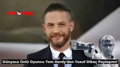 Ünlü Oyuncu Tom Hardy Yusuf Dikeç Paylaşımı Yaptı! İşte O Paylaşım