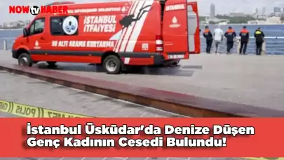 İstanbul Üsküdar'da Denize Düşen Genç Kadının Cesedi Bulundu!