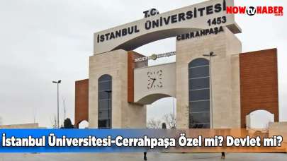 İstanbul Üniversitesi Cerrahpaşa Özel mi? Devlet mi?