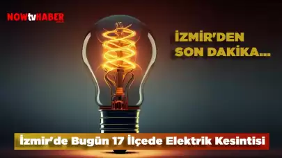 İzmir'de Elektrik Kesintisi 17 İlçede Uygulanabilecek 7 Haziran Cuma