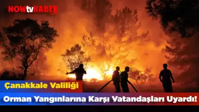 Çanakkale Valiliği Orman Yangınlarına Karşı Vatandaşları Uyardı!