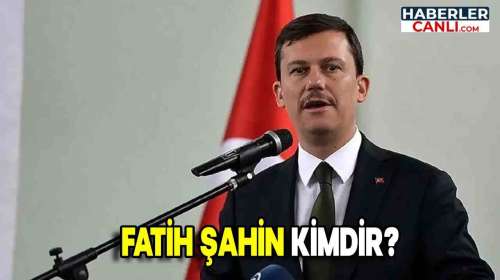 Fatih Şahin Kimdir ve Nerelidir? Biyografisi