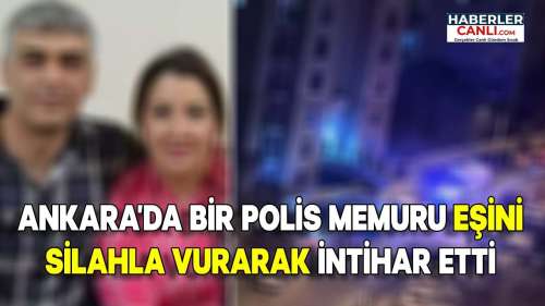 Ankara'da Polis Memuru Tartışmanın Ardından Eşini Öldürdü, İntihar Girişiminde Bulundu