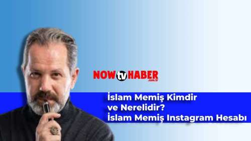 İslam Memiş Kimdir? İslam Memiş Instagram Hesabı Nedir?